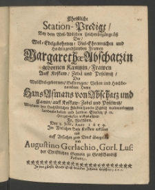 Christliche Station-Predigt, bey dem ... Leichenbeg&auml;ngn&uuml;ss der ... Frauen Margarethae Abschatzin, gebornen Kanitzin, Frauen auff Kostaw, Zobel und Poselwitz, des Edlen ... Herrn Hans Asmans von Abschatz und Camin, ...