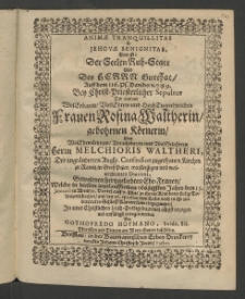 Animae tranquillitas et Jehovae benignitas : das ist der Seelen Ruh-Statt... bey Christ-Priesterlicher Sepultur der ... Frauen Rosina Waltherin, gebohrnen Körnerin, dess ... Herrn Melchioris Waltheri, der ungeänderten Augsp. Confesion zugethanen Kirchen zu Rawitz in Gross - Pohlen ...