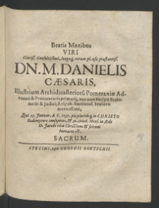Beatis manibus Viri ... Danielis Caesaris, Illustrium Archidicasteriorum Pomeraniae Advocati et Procuratoris Primarii..., qui 25. Januar., A. C. 1637. pie placideque in Christo Redemptore consopitus et 30. eiusdem mens, in aede. d. Jacobi ritu christiano et solenni humatus est; sacrum