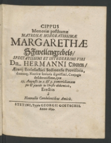 Cippus memoriae posthumae Matronae Honoratissimae Margarethae Schwellengrebels,... Viri Hermanni Queren, aerarii Ecclesiastici Sedinensis Provisoris,... quae 19. Augusti in 2. et 3. pomeridianam pie et placide in Christo obdormivit, erectus a nonnullis condolentibus amicis