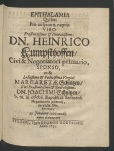 Epithalamia, quibus pro auspicatis nuptiis Viro ... Heinrico Kumpsthoffen, Civi et Negotiatori Primario, sponso, ut et... Virgini Margaretae Schultzen, Viri ... Joachimi Schultzen ... derelictae filiae, sponsae, 23. Januarii celebrandis ...