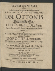 Flores nuptiales, quos in sollennem nuptiarum festivitatem Ornatissimi ... Viri Ottonis Stoltenborchs, I.U.C. Dicasterr. Pom. Advocati et Procuratoris Solertissimi Sponsi et Honestissimae ... Foeminae Dorotheae Neumans, Integerrimi... Viri Michaelis Babelins, ...