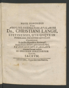Novis honoribus Viri... Christiani Langii, Stetinensis utriusque in Pomerania Dicasterii Advocati, celeberrimi in inclita Republica Stetinensi, anno 1634, ipsis calendis Maii [...]