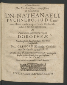 Viro Excelletissimo ... Nathanaeli Puchnero, Aulae atque Civitatis Crosnensis Iudici et Syndico Celeberrimo ac Prudentissimae ... Virgini Dorotheae [...]