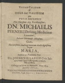 Votum calidum et Deus det! validum pro votis secundis Viri Clarissimi ... Michaelis Perneri, utriusque Medicinae Licentiati [...]