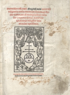 Decretales d[omi]ni pape Gregorij noni accurata diligentia tertio emendate, summoq[ue] studio elaborate, cu[m] multiplicibus tabulis [et] repertorijs ad materias quascunq[ue] dilige[n]ter inueniendas aptissimis