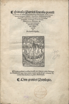 Francisci Patricii senensis, pontificis caietani, De Institutione Reipublicae libri nouem, hystoriarum sententiarumque varietate refertissimi, hactenus nunquam impraessi