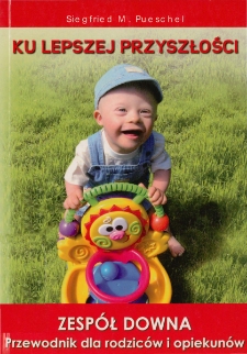 Ku lepszej przyszłości: zesp&oacute;ł Downa: przewodnik dla rodzic&oacute;w i opiekun&oacute;w - spis treści i wprowadzenie