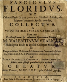Fasciculus floridus ex Odoratissimis Iagelloniani Viridarij flosculis, affulgente Vernatis Aprilis exordio, Collectus, et VV.DD. primae laureae candidatis, dum per Excellentisimum, et Admodum Reuerendum Dominum
