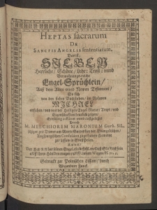 Heptas sacrarum de sanctis angelis sententiarum : das ist sieben herrliche ... Engel-Sprüchlein auss dem Alten vnnd Newen Testament, so sich von den sieben Buchstaben, in Nahmen Michael anfahen, vnd vns der Heiligen Engel Natur [...]