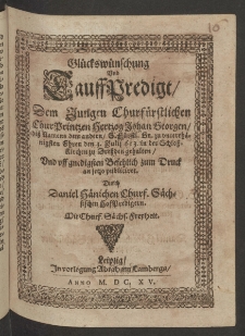 Glückswünschung und TauffPredigt dem Jungen Churfürstlichen ChurPrintzen Hertzog Johan Georgen ... den 3. Julii [1]613. in der Schlosskirchen zu Dressden gehalten ... durch [...]
