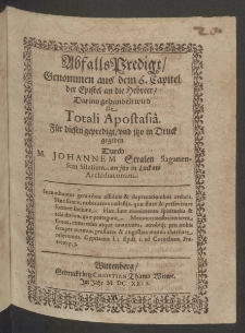Abfalls-Predigt, genommen aus dem 6. Capitel der Epistel an die Hebreer, darinn gehandelt wird de totali apostasia, für diesen gepredigt und jtzo in Druck gegeben durch ...