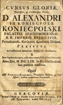 Cursus gloriae Jllustrissimi, Excellentissimi Domini, D. Alexandri in Koniecpole Koniecpolski, Palatini Sendomiriensis, S.R. Imperii Principis, Pereasłauiensis, Korszunen. Kanoiuien. Dolinen