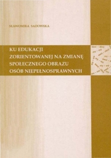 Ku edukacji zorientowanej na zmianę społecznego obrazu osób niepełnosprawnych - spis treści i przedmowa