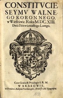 Constitucie Seymu Walnego Koronnego w Warszawie roku M.DC.XIII. Dnia Dziewiętnastego Lutego