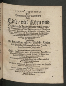 Luctus moderandus Oder Vermanungs und Trostschrifft an die Edle, viel Ehrn und Tugentreiche Frawe Maria von Oppen, des Wolwirdigen [...]