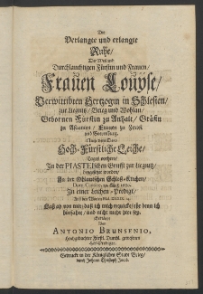 Die verlangte und erlangte Ruhe, der ... Frauen Louiise, Verwittibten Hertzogin in Schlesien, zur Liegnitz, Brieg und Wohlau,... nach dem dero hoch-fürstliche Leiche, Tages vorhero, in der Piasteischen Grufft zur Liegnitz beygesetzet worden, ...
