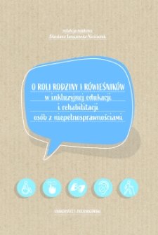 O roli rodziny i rówieśników w inkluzyjnej edukacji i rehabilitacji osób z niepełnosprawnościami = On the role of the family and peers in the inclusive education and rehabilitation of people with disabilities - spis treści i wstęp