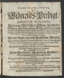 Sermo Revocatorius : das ist Widerruffs-Predigt, Andreae Wigandi Darinne seines von dem Pabstthum Abfalles, und auss dem Jesuiten Orden &auml;rgerlichen Ausstritts ungr&uuml;ndliche Motiva, bewegliches Bedencken, und erhebliche Ursachen eingefiihret, erklaret und der gantzen Welt fiirgestellet und kund gemachet werden, zu Jena in der Haupt-Kirchen vor der allda versamleten christlichen Gemeine ... den 9. Julii, im Jahr 1671., war der dritte Sontag nach Trinitas, und das Evangelium vom verlohrnen Schaff, gehalten ...