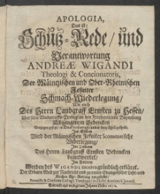 Apologia, Das ist: Schutz-Rede, und Verantwortung Andreae Wigandi Theologi & Concionatoris, Der M&auml;intzischen und Ober-Rheinischen Jesuiter Schmach-Wiederlegung, Wie auch Des Herrn Landgraff Ernsten zu Hessen, &Uuml;ber seine Wiederruffs-Predigt an den Freyherrn von Boyneburg Abgangenem Bedencken Entgegen gesetzt. T. 1-2