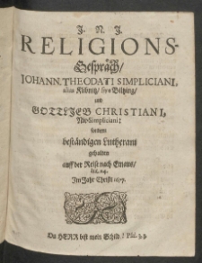 I.N.I. Religionsgeschprach, Iohann. Theodati Simpliciani, alias Klibnitz sive Biltzing, und Gottlieb Christiani, Nie-Simpliciani, sondern bestandigen Lutherani gehalten auff der Reise nach Emaus, Luc. 24. im Jahr Christi 1677.