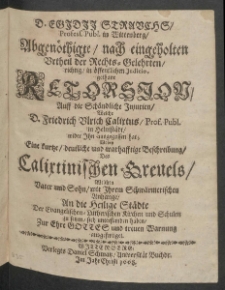 D. Egidii Strauchs, Profess. Publ. in Wittenberg, Abgen&ouml;thigte/ nach eingeholten Urtheil der Rechts-Gelehrten, richtig, in &ouml;ffentlichen Judicio, gethane Retorsion, Auff die Sch&auml;ndliche Injurien, Welche D. Friedrich Ulrich Calixtus, Prof. Publ. in Helmst&auml;dt, wider Ihn ausgegossen hat Wobey Eine [...] Beschreibung, Des Calixtinischen Greuels, Welchen Vater und Sohn [...] Der Evangelischen-Lutherischen Kirchen und Schulen zu setzen, sich unterstanden haben ...