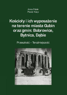 Kościoły i ich wyposażenie na terenie miasta Gubin oraz gmin: Bobrowice, Bytnica, Dąbie : Przeszłość-Teraźniejszość