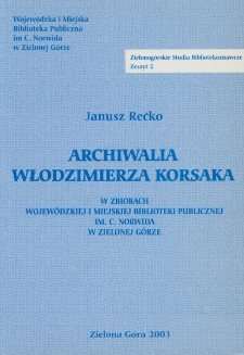 Archiwalia Włodzimierza Korsaka w zbiorach Wojew&oacute;dzkiej i Miejskiej Biblioteki Publicznej im. C. Norwida w Zielonej G&oacute;rze = Włodzimierz Korsak's archives in the collections of the C. Norwid Provincial and Municipal Public Library in Zielona G&oacute;ra