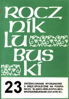 Rocznik Lubuski (t. 23, cz. 1): Zr&oacute;żnicowanie wyznaniowe a więzi społeczne na pograniczu śląsko-wielkopolsko-brandenburskim (XVI-XVIII w.) - spis treści