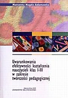 Uwarunkowania efektywności kształcenia nauczycieli klas I-III w zakresie tw&oacute;rczości pedagogicznej